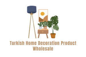 Turkish Home Decoration Product Wholesale - 2023